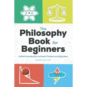 The Philosophy Book for Beginners: A Brief Introduction to Great Thinkers and Bi